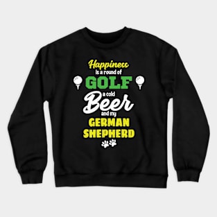 Happiness is Golf Beer and my German Shepherd Crewneck Sweatshirt